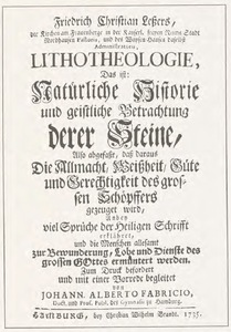 Lithotheologie, Das ist: Natürliche Historie und geistliche Betrachtung derer Steine, also abgefasst, dass daraus die Allmacht, Weisheit, Güte und Gerechtigkeit des grossen Schöpffers gezeuget wird, anbey viel Sprüche der Heiligen Schrifft erklähret und die Menschen allesamt zur Bewunderung, Lobe und Dienste des grossen Gottes ermuntert werden.